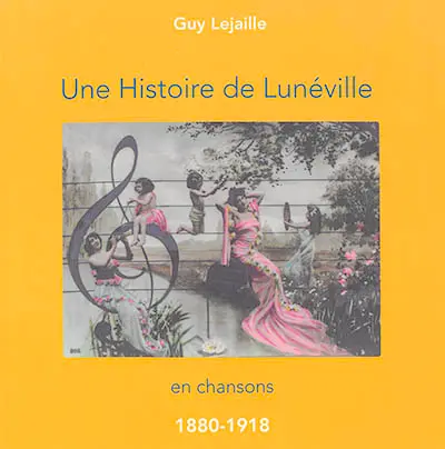 Une histoire de Lunéville en chansons : 1880-1918