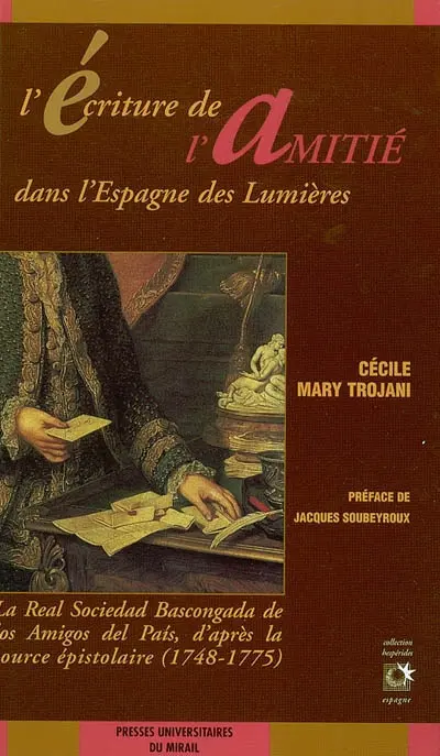 L'écriture de l'amitié dans l'Espagne des Lumières : la Real sociedad bascongada de los amigos del pais, d'après la source épistolaire (1748-1775)
