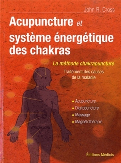 acupuncture et système énergétique des chakras : traitement des causes de la maladie : acupuncture, digitopuncture, massage, magnétothérapie