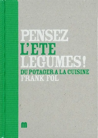 Pensez légumes !. Vol. 3. L'été : du potager à la cuisine