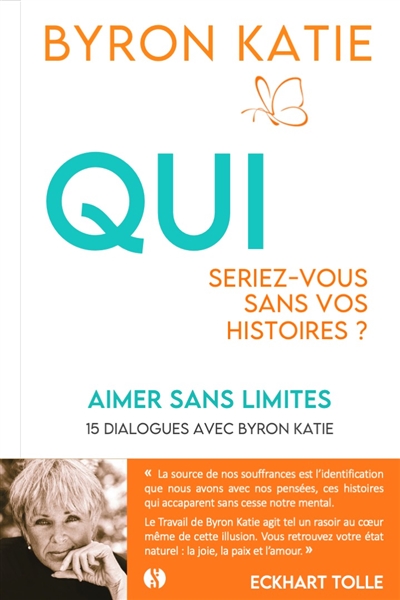 Aimer sans limites : qui seriez-vous sans vos histoires ? : 15 dialogues avec Byron Katie