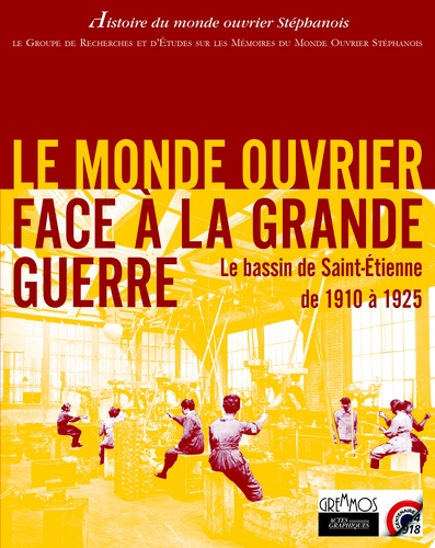 Le monde ouvrier face à la Grande Guerre : le bassin de Saint-Etienne de 1910 à 1925