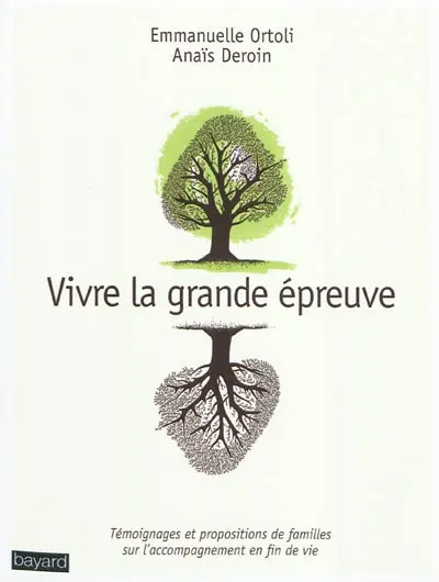 Vivre la grande épreuve : témoignages et propositions de familles sur l'accompagnement en fin de vie