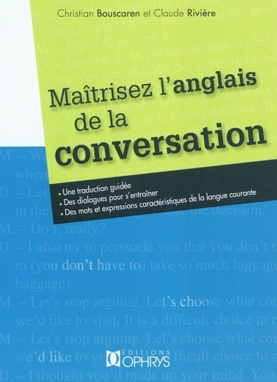 Maîtrisez l'anglais de la conversation : une traduction guidée, des dialogues pour s'entraîner, des mots et expressions caractéristiques de la langue courante