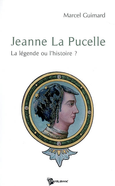 Jeanne la Pucelle : la légende ou l'histoire ?