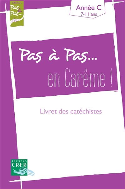 Pas à pas... en Carême ! : année C, 7-11 ans : livret des catéchistes