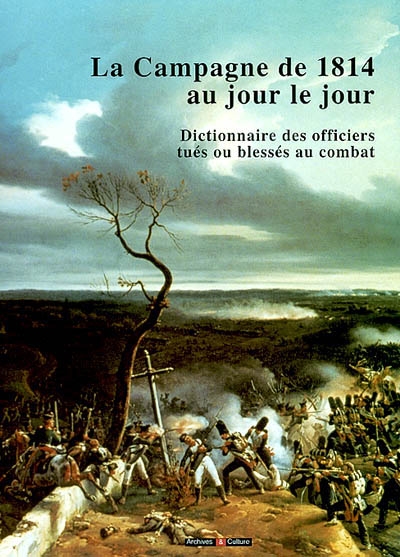 Mémento sur la campagne de France de 1814 : la Grande armée du 1er janvier au 6 avril 1814. Dictionnaire des officiers tués ou blessés au cours des combats