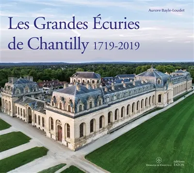 Les Grandes Ecuries de Chantilly : 1719-2019