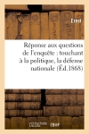 Réponse aux questions de l'enquête : touchant à la politique, la défense nationale à l'instruction : aux impôts, enfin...