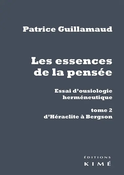Les essences de la pensée : essai d'ousiologie herméneutique. Vol. 2. D'Héraclite à Bergson