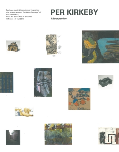 Per Kirkeby and the Forbidden paintings of Kurt Schwitters : rétrospective : 10 février-20 mai 2012, Palais des Beaux-Arts de Bruxelles