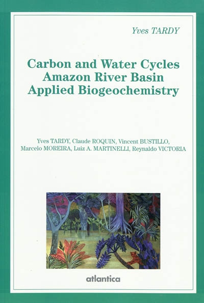Carbon and water cycles : Amazon river basin, applied biogeochemistry : climate and hydrologie, factors of lithology, weathering, erosion and soil dynamics...