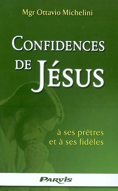 Confidences de Jésus à ses prêtres et à ses fidèles données à Monseigneur Ottavio Michelini : crise de la foi : causes et remèdes
