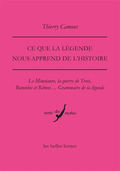 Ce que la légende nous apprend de l'histoire : le Minotaure, la guerre de Troie, Romulus et Rémus... : grammaire de la légende