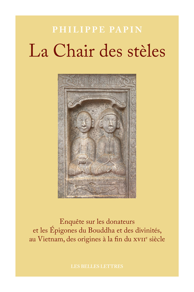La chair des stèles : enquête sur les donateurs et les épigones du Bouddha et des divinités, au Vietnam, des origines à la fin du XVIIe siècle