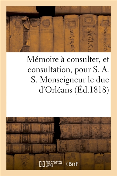 Mémoire à consulter, et consultation, pour S. A. S. Monseigneur le duc d'Orléans : contre le sieur Julien