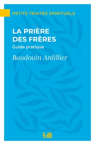 La prière des frères : guide pratique