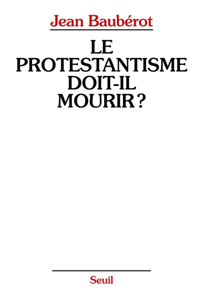 Le Protestantisme doit-il mourir ? : la différence protestante dans une France pluriculturelle