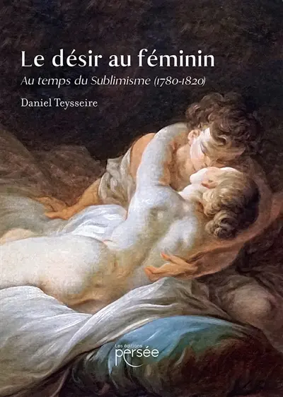 Le désir au féminin : Au temps du Sublimisme (1780-1820)