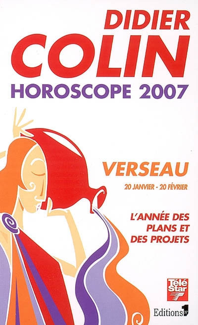 Verseau, onzième signe du zodiaque, 20 ou 21 janvier-19 ou 20 février : l'année des plans et des projets : horoscope 2007