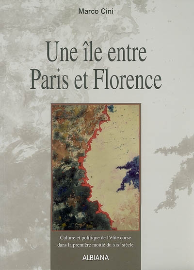 Une île entre Paris et Florence : culture et politique de l'élite corse dans la première moitié du XIXe siècle
