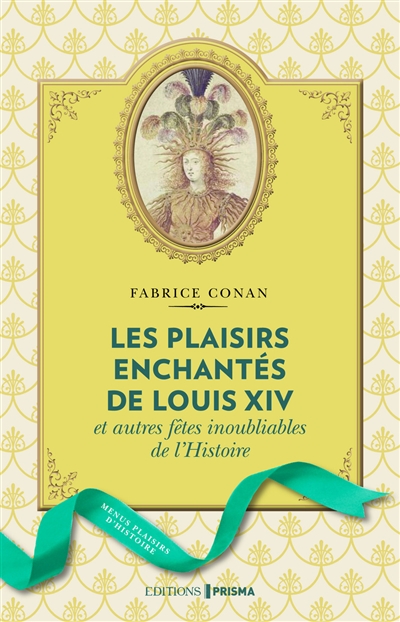 Les plaisirs enchantés de Louis XIV : et autres fêtes inoubliables de l'histoire