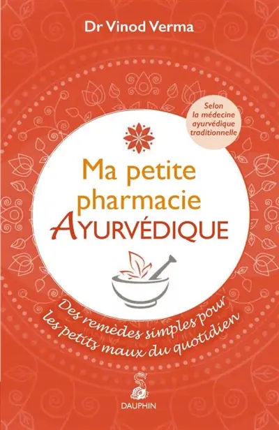 Ma petite pharmacie ayurvédique : des remèdes simples pour les petits maux du quotidien : selon la médecine ayurvédique traditionnelle