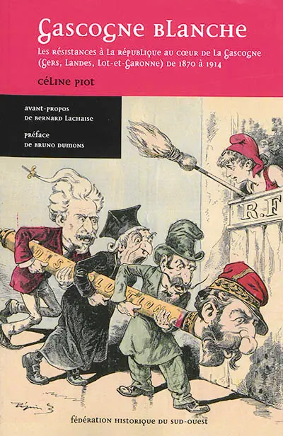 Gascogne blanche : les résistances à la République au coeur de la Gascogne (Gers, Landes, Lot-et-Garonne) de 1870 à 1914
