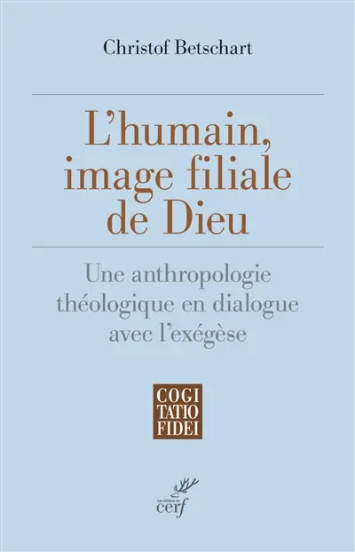 L'humain, image filiale de Dieu : une anthropologie théologique en dialogue avec l'exégèse