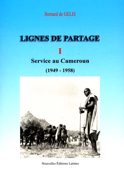 Lignes de partage. Vol. 1. Service au Cameroun : 1949-1958