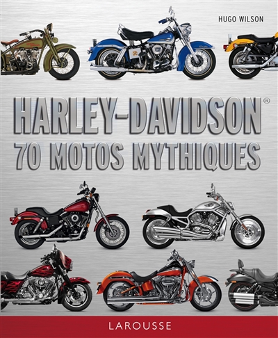 Harley Davidson : 70 motos mythiques