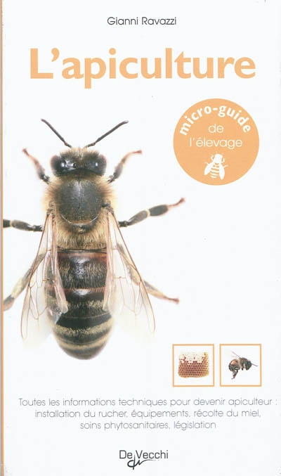 L'apiculture : toutes les informations techniques pour devenir apiculteur : installation du rucher, équipements, récolte du miel, soins phytosanitaires, législation