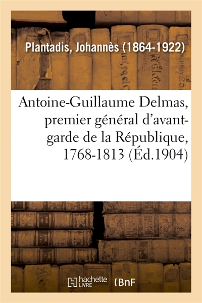 Antoine-Guillaume Delmas, premier général d'avant-garde de la République, 1768-1813
