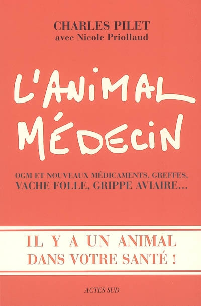 L'animal médecin : OGM et nouveaux médicaments, greffes, vache folle, grippe aviaire... : il y a un animal dans votre santé !