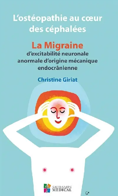 L'ostéopathie au coeur des céphalées : la migraine d'excitabilité neuronale anormale d'origine mécanique endocrânienne