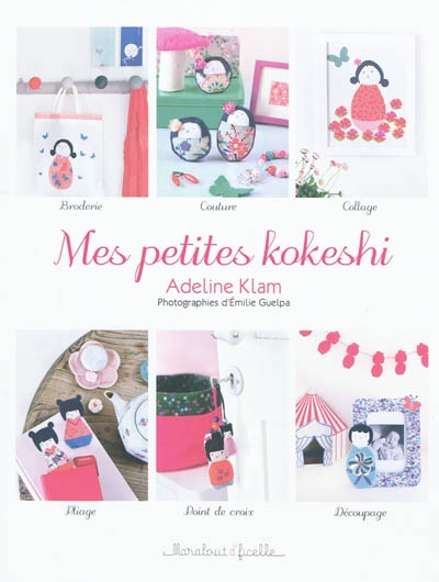 Mes petites kokeshi : broderie, couture, collage, pliage et autres techniques