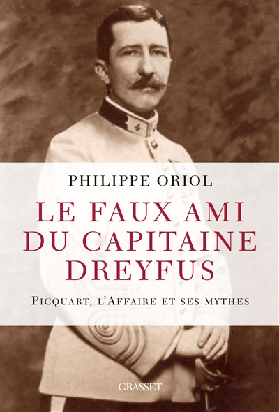 Le faux ami du capitaine Dreyfus : Picquart, l'affaire et ses mythes