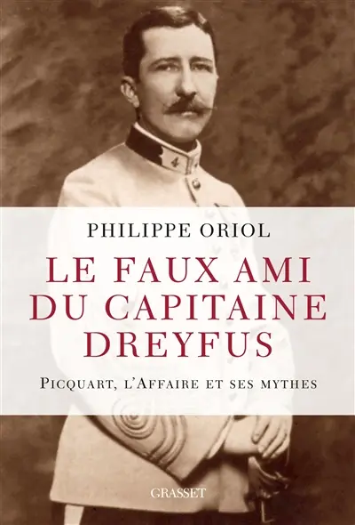Le faux ami du capitaine Dreyfus : Picquart, l'affaire et ses mythes