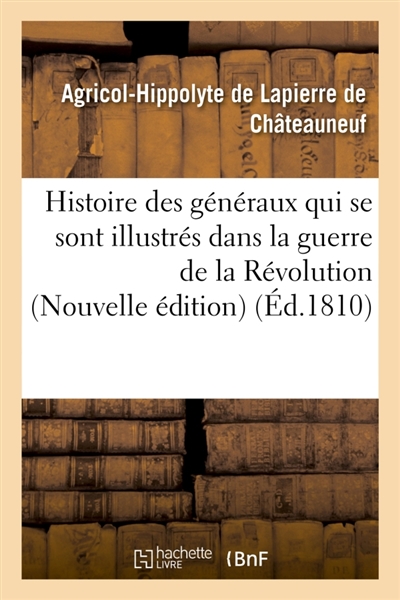 Histoire des généraux qui se sont illustrés dans la guerre de la Révolution Nouvelle édition