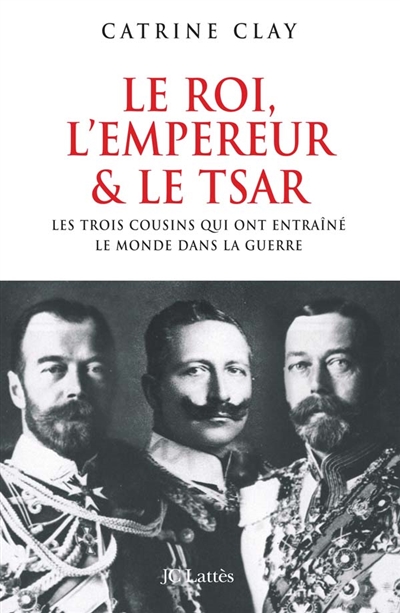 Le roi, l'empereur et le tsar : les trois cousins qui précipitèrent le monde dans la guerre