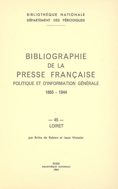 Bibliographie de la presse française politique et d'information générale : 1865-1944. Vol. 45. Loiret