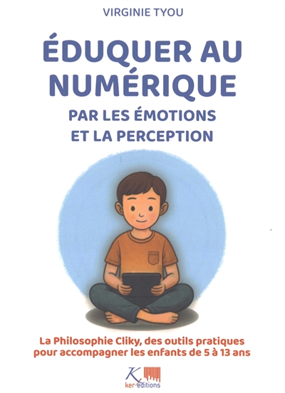 Eduquer au numérique par les émotions et la perception : la philosophie Cliky, des outils pratiques pour accompagner les enfants de 5 à 13 ans