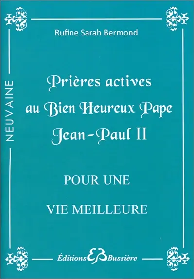 Prières actives pour une vie meilleure par les mérites du bienheureux pape Jean-Paul II : en neuvaine