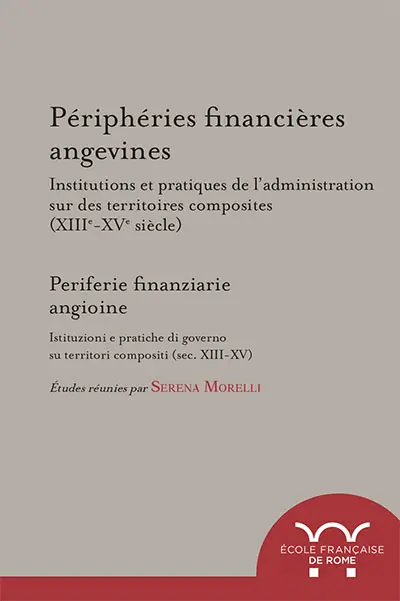 Périphéries financières angevines : institutions et pratiques de l'administration sur des territoires composites (XIIIe-XVe siècle). Periferie finanziarie angioine : istituzioni e pratiche di governo su territori compositi (sec. XIII-XV)