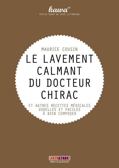 Le lavement calmant du docteur Chirac : et autres recettes médicales usuelles et faciles à bien composer