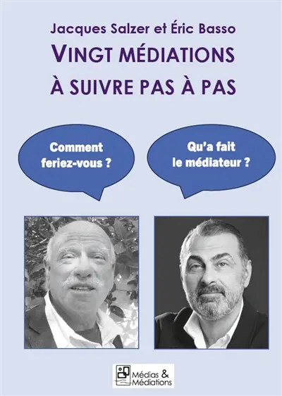 Vingt médiations à suivre pas à pas : UN LIVRE-DIALOGUE ENTRE ERIC BASSO ET JACQUES SALZER