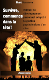 Survivre commence dans la tête ! : Manuel de développement personnel adapté à la gestion psychologique d'un choc