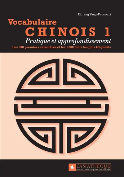 Vocabulaire chinois. Vol. 1. Pratique et approfondissement : les 500 premiers caractères et les 1.000 mots les plus fréquents