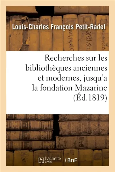 Recherches sur les bibliothèques anciennes et modernes, jusqu'a la fondation de la : bibliothèque Mazarine, et sur les causes qui ont favorisé l'accroissement du nombre des livres