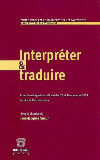Interpréter et traduire : actes du colloque international des 25 et 26 novembre 2005, Faculté de droit de Toulon